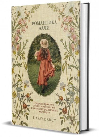Книга "Романтика дачи. Традиции прошлого, детские воспоминания и уютная загородная жизнь настоящего"