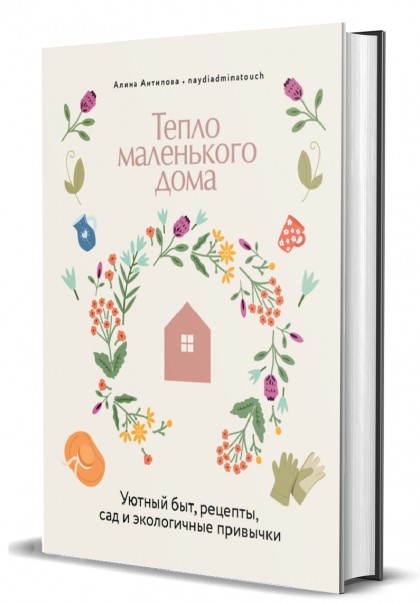Книга "Тепло маленького дома. Уютный быт, рецепты, сад и экологичные привычки"